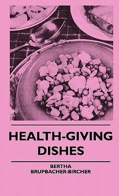 Health-Giving Dishes by Brupbacher-Bircher, Bertha