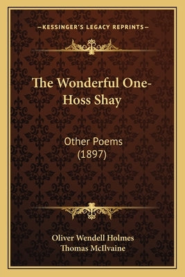 The Wonderful One-Hoss Shay: Other Poems (1897) by Holmes, Oliver Wendell, Jr.
