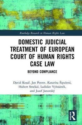 Domestic Judicial Treatment of European Court of Human Rights Case Law: Beyond Compliance by Kosař, David