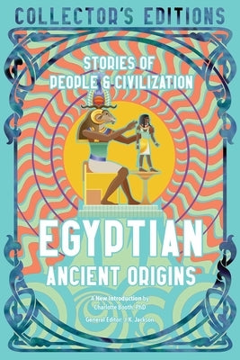 Egyptian Ancient Origins: The Story of Civilisation by Flame Tree Studio (Literature and Scienc