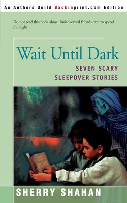 Wait Until Dark: Seven Scary Sleepover Stories by Shahan, Sherry
