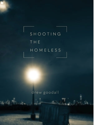 Shooting the Homeless by Goodall, Drew L.