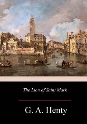 The Lion of Saint Mark by Henty, G. a.
