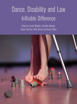 Dance, Disability and Law: InVisible Difference by Whatley, Sarah