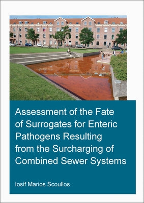 Assessment of the Fate of Surrogates for Enteric Pathogens Resulting From the Surcharging of Combined Sewer Systems by Scoullos, Iosif Marios