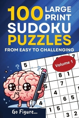 Go Figure...100 Large Print Sudoku Puzzles from Easy to Challenging Volume 1 by Purple Tulip Press