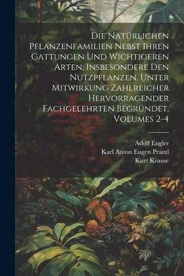 Die Natürlichen Pflanzenfamilien Nebst Ihren Gattungen Und Wichtigeren Arten, Insbesondere Den Nutzpflanzen, Unter Mitwirkung Zahlreicher Hervorragend by Krause, Kurt