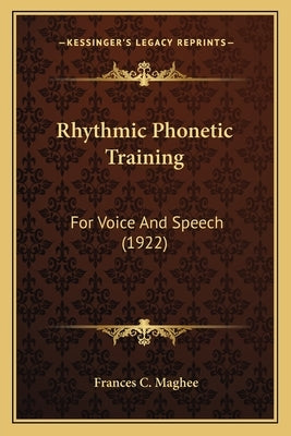 Rhythmic Phonetic Training: For Voice And Speech (1922) by Maghee, Frances C.