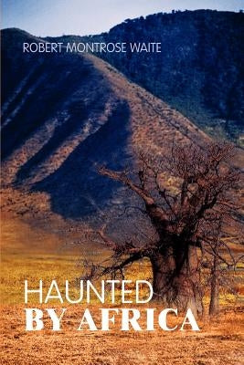 Haunted By Africa by Waite, Robert Montrose