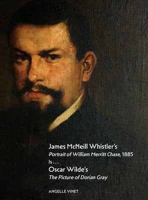 James McNeill Whistler's Portrait of William Merritt Chase, 1885 Is...Oscar Wilde's The Picture of Dorian Gray by Vinet, Angelle M.