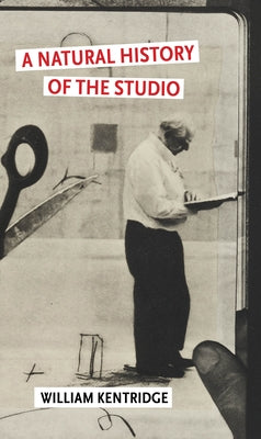 A Natural History of the Studio by Kentridge, William