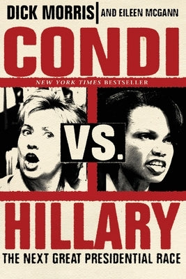 Condi vs. Hillary: The Next Great Presidential Race by Morris, Dick