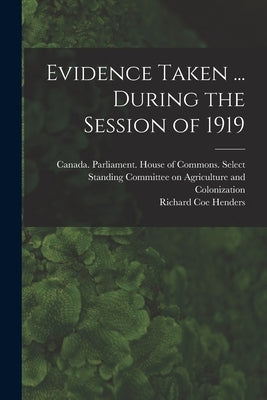 Evidence Taken ... During the Session of 1919 by Canada Parliament House of Commons