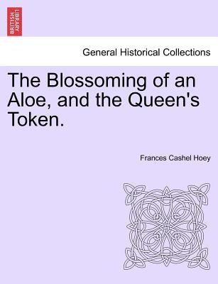 The Blossoming of an Aloe, and the Queen's Token. Vol. I. by Hoey, Frances Cashel