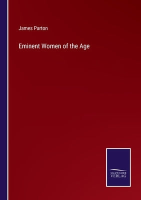 Eminent Women of the Age by Parton, James