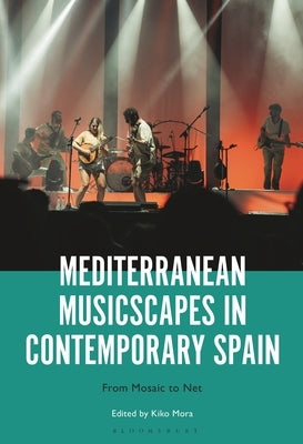 Mediterranean Musicscapes in Contemporary Spain: From Mosaic to Net by Mora, Kiko