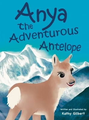 Anya the Adventurous Antelope by Gilbert, Kathy