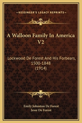 A Walloon Family In America V2: Lockwood De Forest And His Forbears, 1500-1848 (1914) by De Forest, Emily Johnston