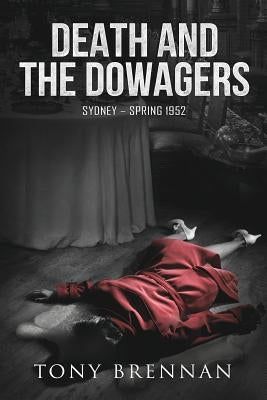 Death and the Dowagers: Sydney - Spring 1952 by Brennan, Tony