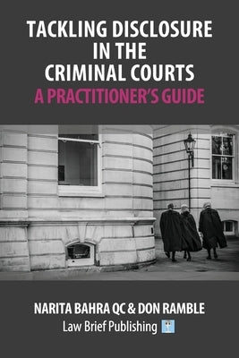 Tackling Disclosure in the Criminal Courts - A Practitioner's Guide by Bahra Qc, Narita