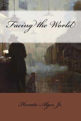 Facing the World Horatio Alger, Jr. by Benitez, Paula