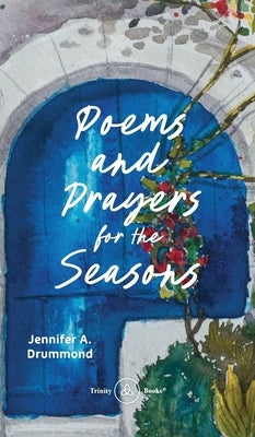 Poems and Prayers for the Seasons: A Guided Journal to Help You Pay Attention to the World Around You, the Life Within You, and Embrace the Gifts of E by Drummond, Jennifer A.