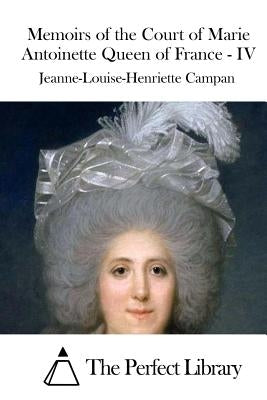 Memoirs of the Court of Marie Antoinette Queen of France - IV by The Perfect Library