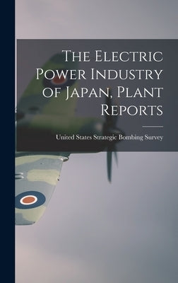 The Electric Power Industry of Japan, Plant Reports by United States Strategic Bombing Survey