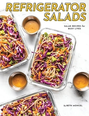 Refrigerator Salads: Salad Recipe for Busy Lives by Moncel, Beth