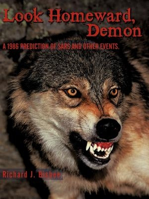Look Homeward, Demon: A 1986 Prediction of Sars, Mers, Covid-19 and Other Events by Bisbee, Richard J.