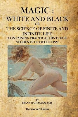 Magic: White and Black: The Science of Finite and Infinite Life by Hartmann, Franz