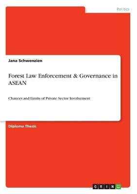 Forest Law Enforcement & Governance in ASEAN: Chances and Limits of Private Sector Involvement by Schwenzien, Jana