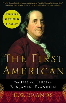 The First American: The Life and Times of Benjamin Franklin by Brands, H. W.