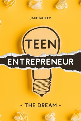 Teen Entrepreneur: The Dream by Butler, Jake