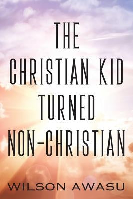 The Christian Kid Turned Non-Christian by Awasu, Wilson