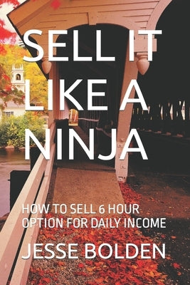 Sell It Like a Ninja: How to Sell 6 Hour Option for Daily Income by Bolden, Jesse