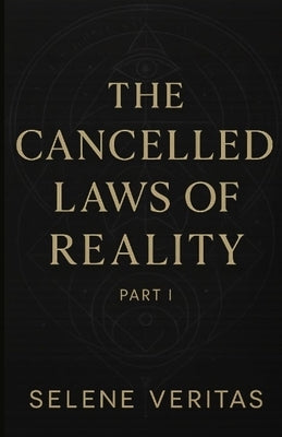 The Cancelled Laws of Reality Part 1: Ancient Codes for Energetic Freedom, Manifestation & Timeline Shifting by Veritas, Selene