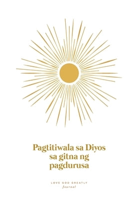 Pagtitiwala sa Diyos sa Gitna ng Pagdurusa: A Love God Greatly Tagalog Bible Study Journal by Greatly, Love God