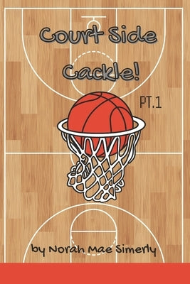 Courtside Cackle! A Funny Joke Book for Kids: Hilarious Basketball Jokes for Age 6-10 by Simerly, Norah Mae