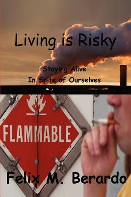 Living is Risky: Staying Alive in Spite of Ourselves by Berardo, Felix M.