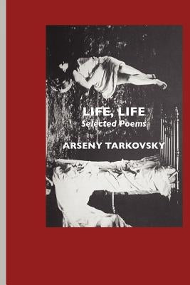 Life, Life: Selected Poems by Tarkovsky, Arseny