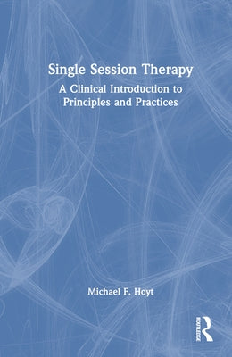 Single Session Therapy: A Clinical Introduction to Principles and Practices by Hoyt, Michael F.