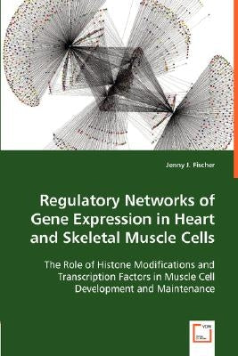 Regulatory Networks of Gene Expression in Heart and Skeletal Muscle Cells by Fischer, Jenny J.