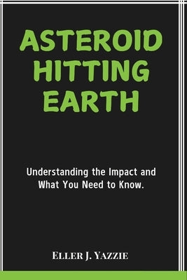 Asteroid Hitting Earth: Understanding the Impact and What You Need to Know. by J. Yazzie, Eller