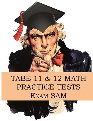 TABE 11 & 12 Math Practice Tests: 250 TABE 11 & 12 Math Questions with Step-by-Step Solutions by Exam Sam
