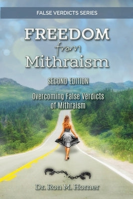 Freedom from Mithraism: Overcoming the False Verdicts of Mithraism by Horner, Ron M.