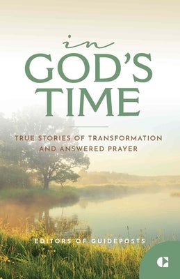 In God's Time: True Stories of Transformation and Answered Prayer by Guideposts