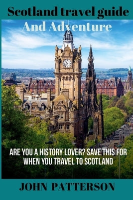 Scotland travel guide and Adventure: Let's explore the world of Scotland by Patterson, John