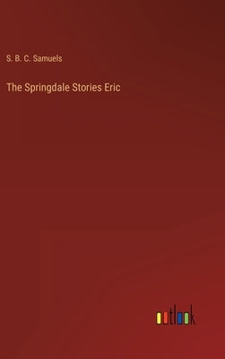 The Springdale Stories Eric by Samuels, S. B. C.