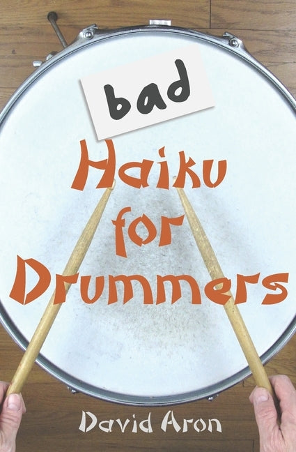 Bad Haiku for Drummers by Aron, David